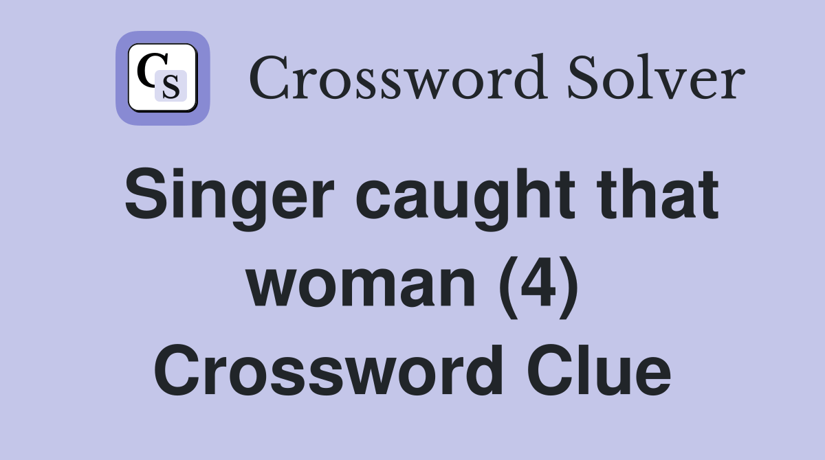 Singer caught that woman (4) Crossword Clue Answers Crossword Solver